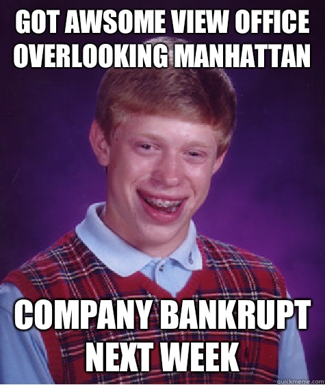 Got Awsome view office overlooking Manhattan Company bankrupt next week   Bad Luck Brian