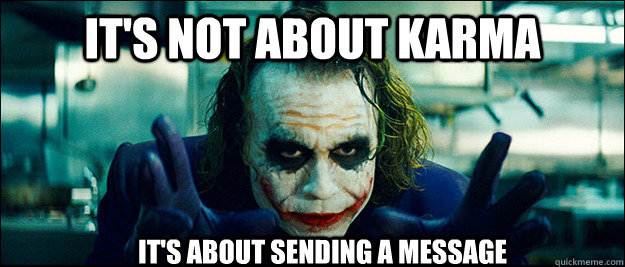 It's not about karma It's about sending a message  The Joker