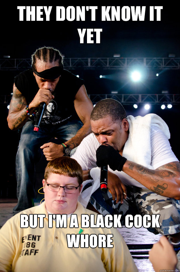 They Don't know it yet But I'm a black cock whore

  