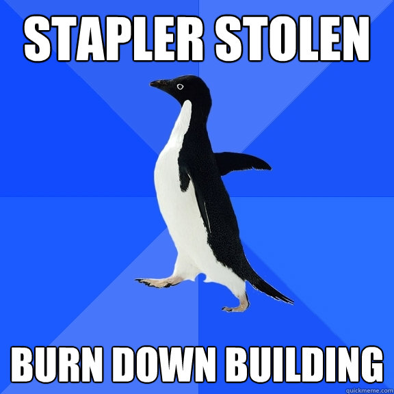 stapler stolen burn down building  Socially Awkward Penguin