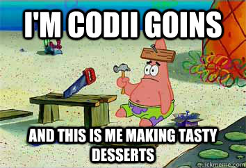 I'm Codii Goins And this is me making tasty desserts  I have no idea what Im doing - Patrick Star