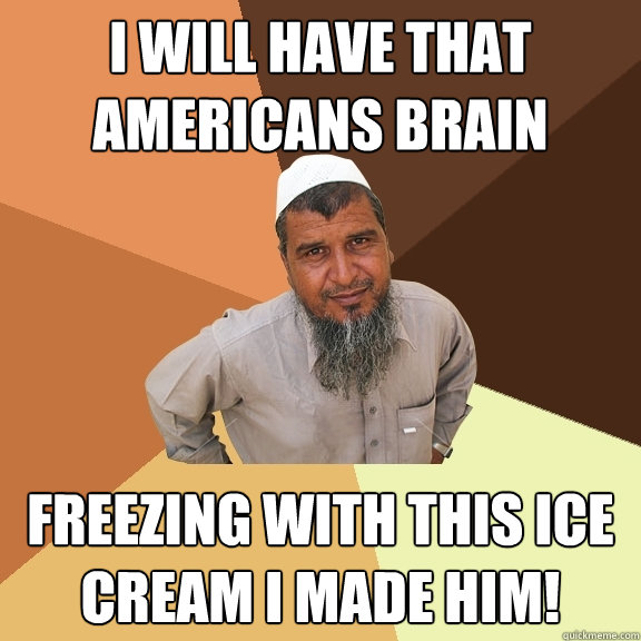 I will have that Americans brain freezing with this ice cream I made him!  Ordinary Muslim Man