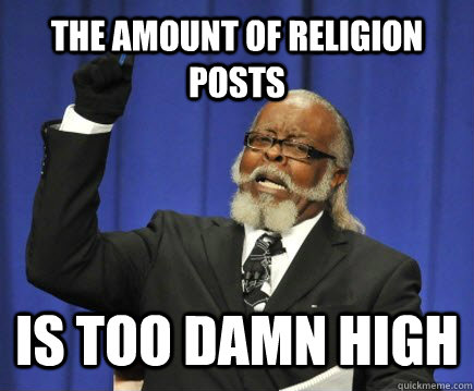 The amount of religion posts is too damn high  Too Damn High
