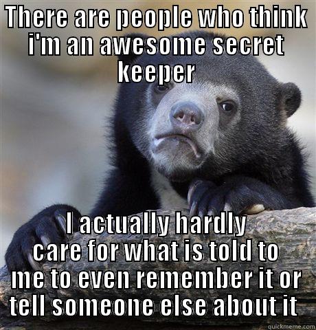 THERE ARE PEOPLE WHO THINK I'M AN AWESOME SECRET KEEPER I ACTUALLY HARDLY CARE FOR WHAT IS TOLD TO ME TO EVEN REMEMBER IT OR TELL SOMEONE ELSE ABOUT IT  Confession Bear