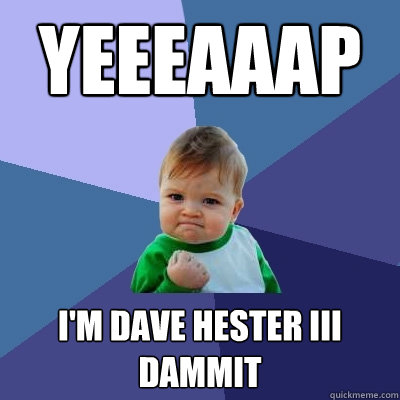 yeeeaaap i'm dave hester iii dammit  Success Kid