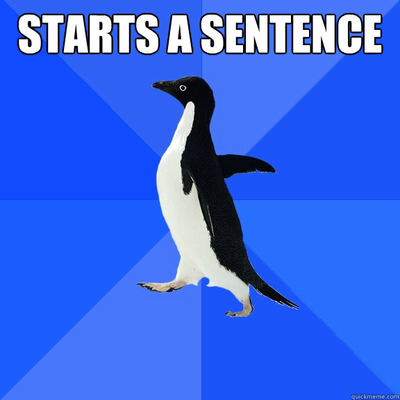 Starts a sentence   Socially Awkward Penguin