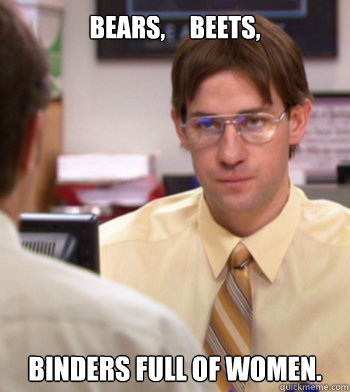 BEARS,     BEETS,  BINDERS FULL OF WOMEN.  