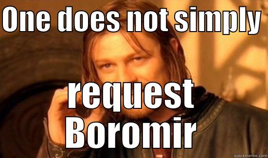 ONE DOES NOT SIMPLY  REQUEST BOROMIR Boromir