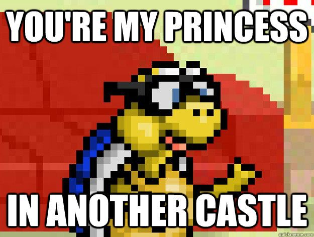 you're my princess in another castle - you're my princess in another castle  Video Game Pick Up Lines