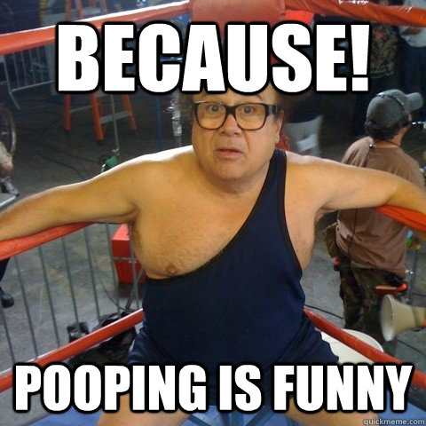 because! pooping is funny  Frank Reynolds