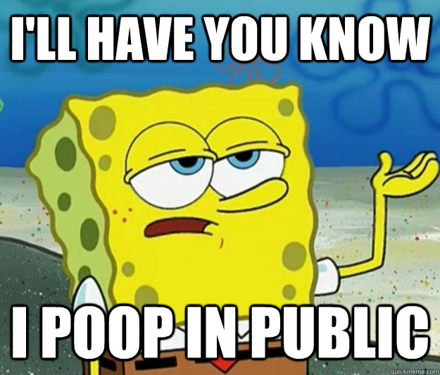 I'll have you know i poop in public - I'll have you know i poop in public  Tough Spongebob