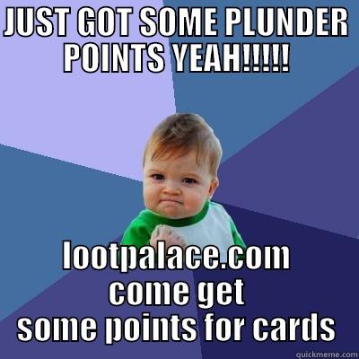 JUST GOT SOME PLUNDER POINTS YEAH!!!!! LOOTPALACE.COM COME GET SOME POINTS FOR CARDS Success Kid
