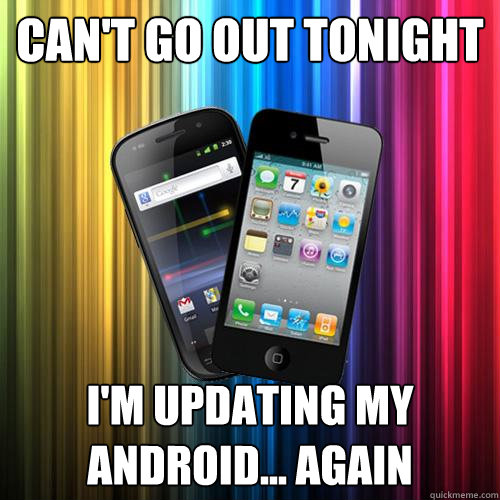 can't go out tonight i'm updating my android... again  