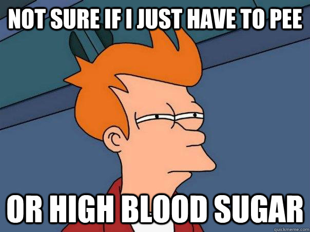 Not sure if I just have to pee Or high blood sugar  Futurama Fry