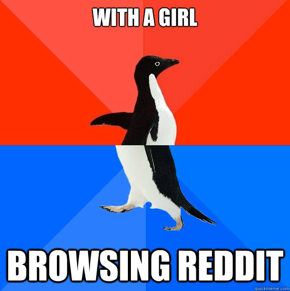 With a girl browsing reddit  Socially Awesome Awkward Penguin