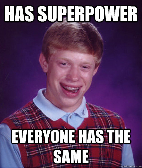 HAS SUPERPOWER Everyone has the same - HAS SUPERPOWER Everyone has the same  Bad Luck Brian