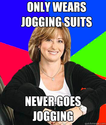 Only wears jogging suits never goes jogging  Sheltering Suburban Mom