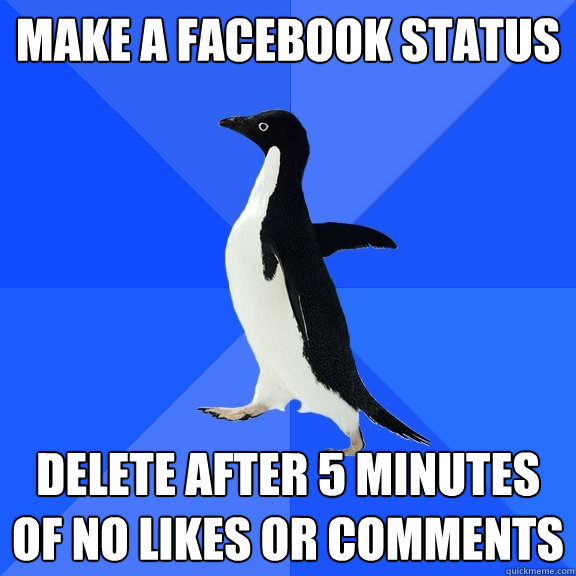 Make a facebook status Delete after 5 minutes of no likes or comments  Socially Awkward Penguin