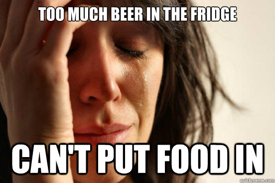 Too much beer in the fridge Can't put food in  FirstWorldProblems