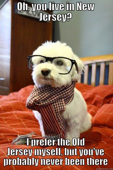 OH, YOU LIVE IN NEW JERSEY? I PREFER THE OLD JERSEY MYSELF, BUT YOU'VE PROBABLY NEVER BEEN THERE Hipster Dog