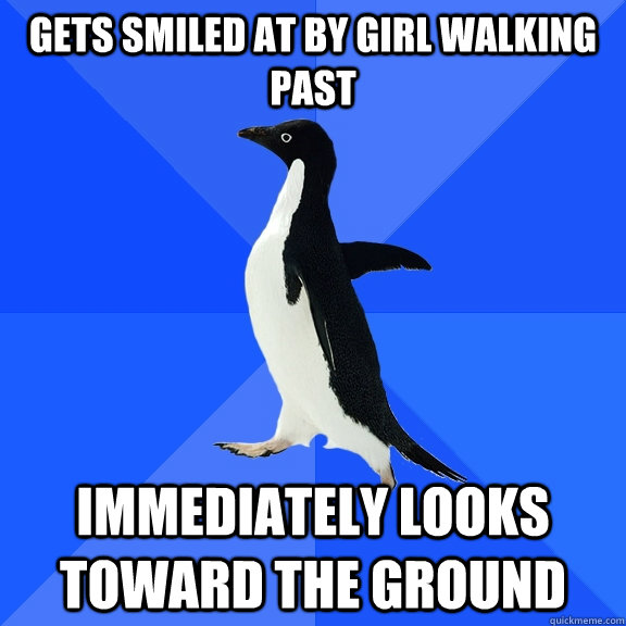 gets smiled at by girl walking past immediately looks toward the ground  Socially Awkward Penguin