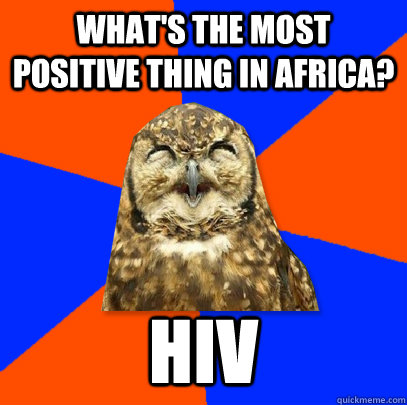 What's the most positive thing in Africa?  HIV  