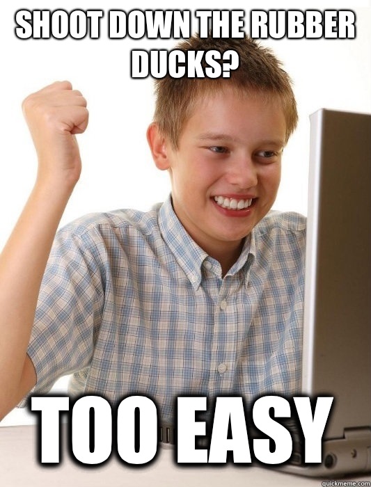 Shoot down the rubber ducks? Too easy  First Day on the Internet Kid