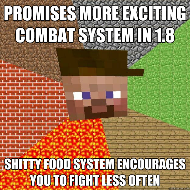 Promises more exciting combat system in 1.8 Shitty food system encourages you to fight less often  Scumbag minecraft