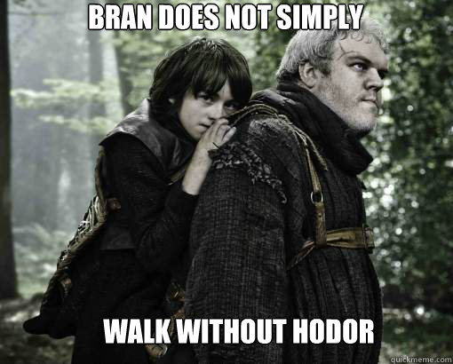 Bran does not simply Walk Without Hodor  