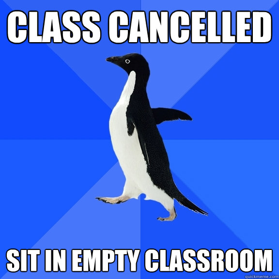 Class Cancelled Sit in empty classroom   Socially Awkward Penguin