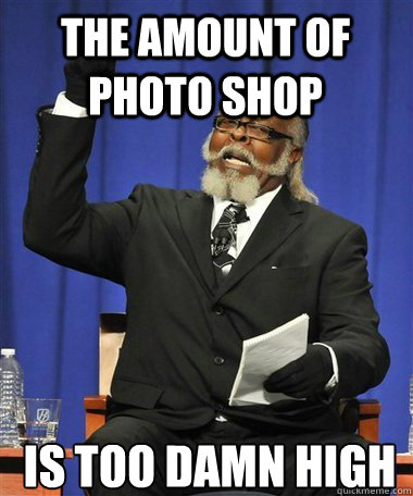 The amount of photo shop Is too damn high  Rent Is Too Damn High Guy