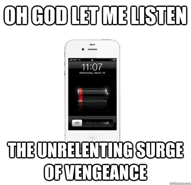 oh god let me listen the unrelenting surge of vengeance  scumbag cellphone