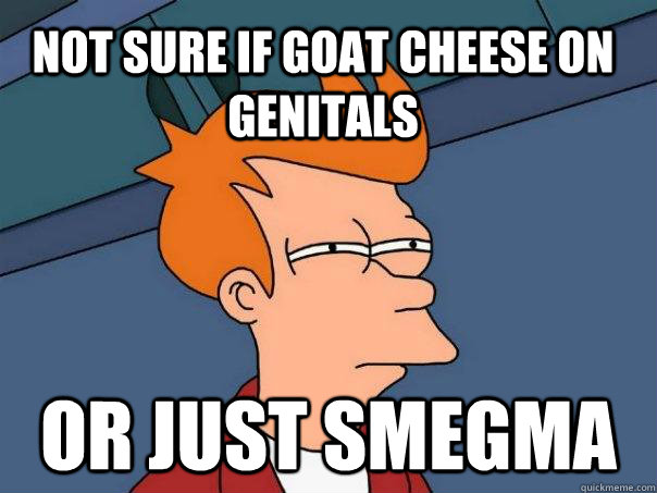 not sure if goat cheese on genitals  or just smegma - not sure if goat cheese on genitals  or just smegma  Futurama Fry