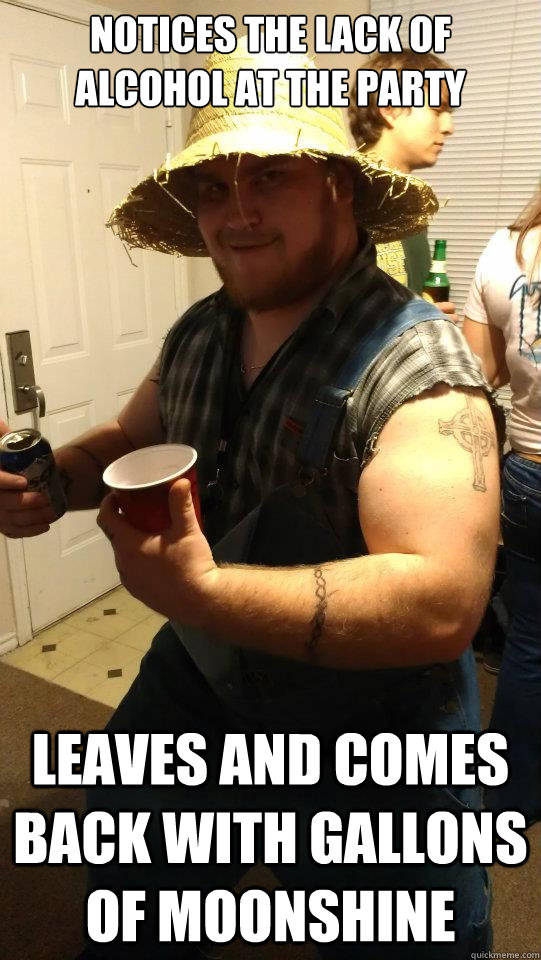 Notices the lack of alcohol at the party Leaves and comes back with gallons of moonshine - Notices the lack of alcohol at the party Leaves and comes back with gallons of moonshine  Misc