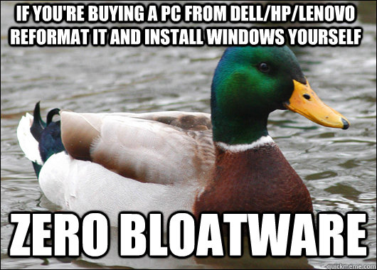 If you're buying a PC from Dell/HP/Lenovo reformat it and install windows yourself zero bloatware  - If you're buying a PC from Dell/HP/Lenovo reformat it and install windows yourself zero bloatware   Actual Advice Mallard