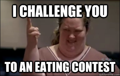 I challenge you to an Eating contest - I challenge you to an Eating contest  Fat challenge