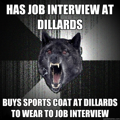 Has job interview at Dillards Buys sports coat at Dillards to wear to Job interview  Insanity Wolf