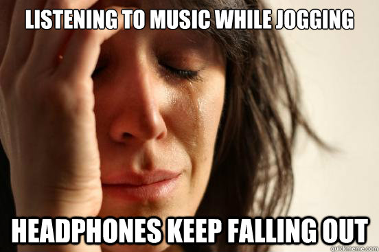 Listening to music while jogging Headphones keep falling out  First World Problems