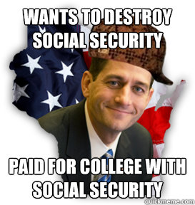 Wants to destroy social security paid for college with social security - Wants to destroy social security paid for college with social security  Scumbag Paul Ryan