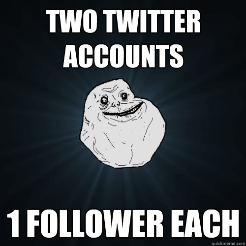 TWO TWITTER ACCOUNTS 1 FOLLOWER EACH  Forever Alone