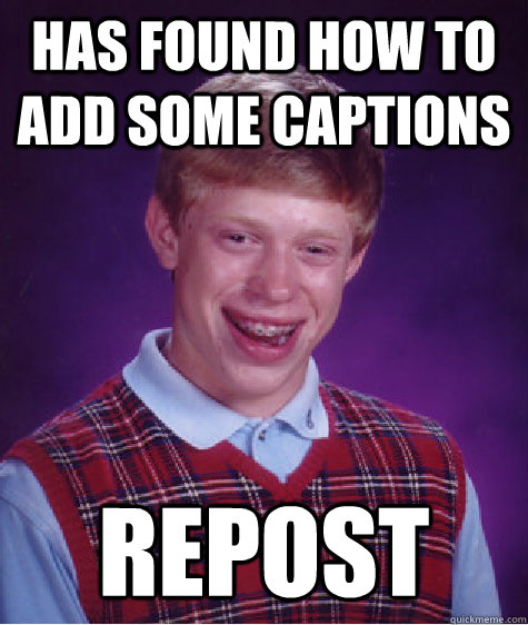 has found how to add some captions repost Caption 3 goes here  Bad Luck Brian