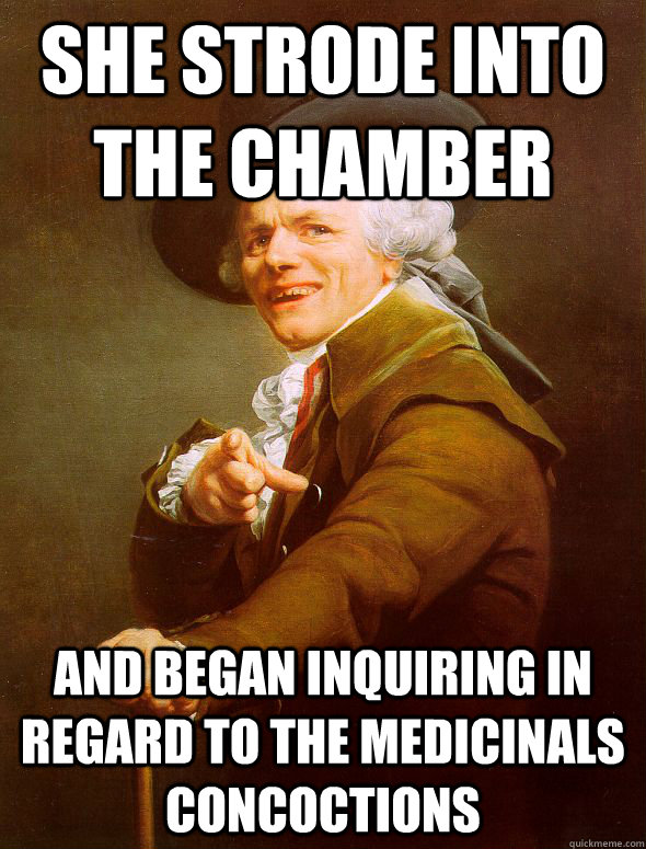 She strode into the chamber and began inquiring in regard to the medicinals concoctions  Joseph Ducreux
