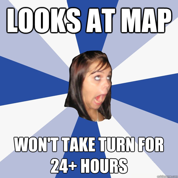 LOOKS AT MAP WON'T TAKE TURN FOR 24+ HOURS  Annoying Facebook Girl