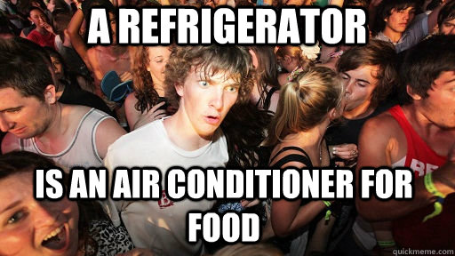 A refrigerator is an air conditioner for food  Sudden Clarity Clarence