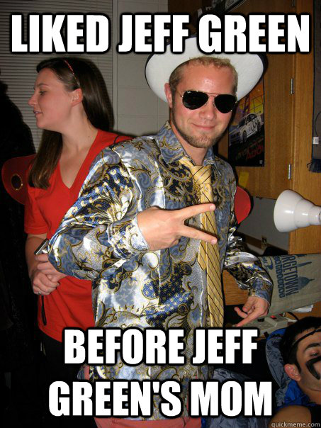 liked jeff green before jeff green's mom  Georgetown Hipster Male