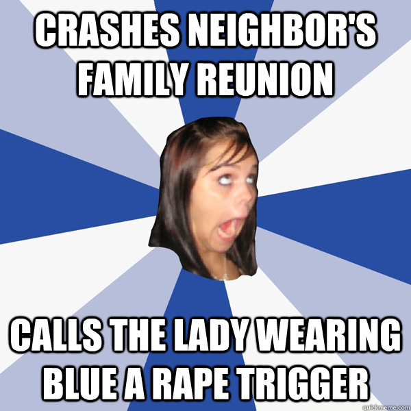 crashes neighbor's family reunion calls the lady wearing blue a rape trigger  Annoying Facebook Girl