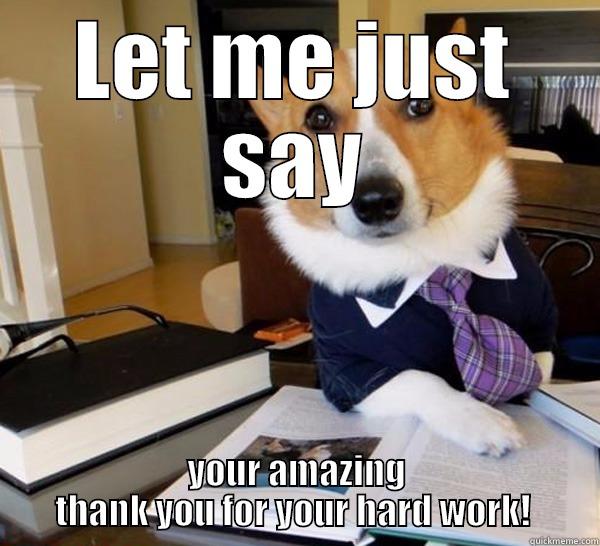 LET ME JUST SAY YOUR AMAZING THANK YOU FOR YOUR HARD WORK!  Lawyer Dog