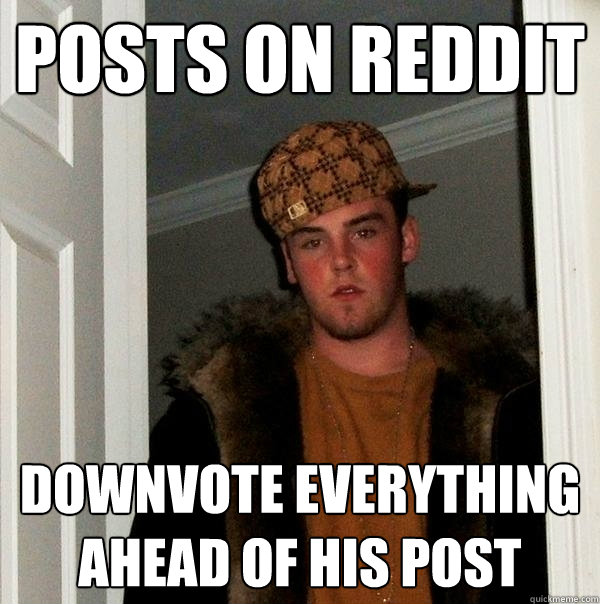 posts on reddit downvote everything ahead of his post  Scumbag Steve