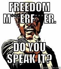 FREEDOM M***ERF***ER. DO YOU SPEAK IT? Misc