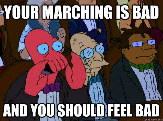 Your marching is bad And you should feel bad  And you should feel bad